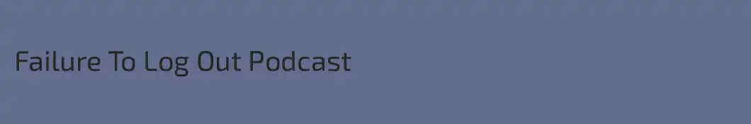 Failure To Log Out Podcast